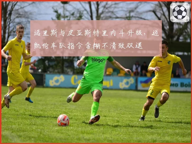 诺里斯与皮亚斯特里内斗升级，迈凯伦车队指令含糊不清致双退