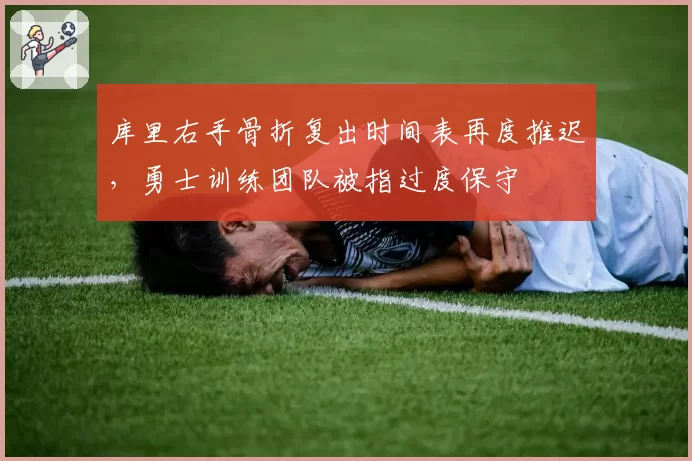 库里右手骨折复出时间表再度推迟,勇士训练团队被指过度保守