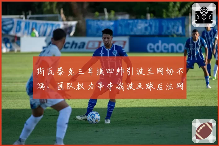 斯瓦泰克三年换四帅引波兰网协不满，团队权力争夺战波及球后法网备战？